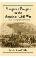 Hungarian Emigres in the American Civil War: A History and Biographical Dictionary