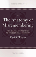 Anatomy of Misremembering Von Balthasar's Response to Philosophical Modernity. Volume 1