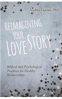 Reimagining Your Love Story – Biblical and Psychological Practices for Healthy Relationships
