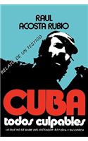 Cuba: Todos Culpables (Lo Que No Se Sabe del Dictador Batista y Su Epoca - Relato de Un Testigo)