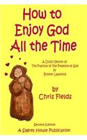 How to Enjoy God All the Time: A Child's Version of the Practice of the Presence of God by Brother Lawrence