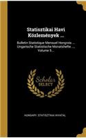 Statisztikai Havi Közlemények ...: Bulletin Statistique Mensuel Hongrois ... Ungarische Statistische Monatshefte ..., Volume 5...
