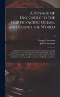 A Voyage of Discovery to the North Pacific Ocean, and Round the World; in Which the Coast of North-west America Has Been Carefully Examined and Accurately Surveyed. Undertaken by His Majesty's Command, Principally With a View to Ascertain the Exist
