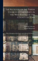 Registers of the Parish Church of Calverley, in the West Riding of the County of York: With a Description of the Church, and a Sketch of Its History ...; 1