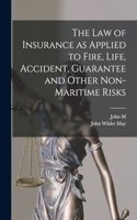 law of Insurance as Applied to Fire, Life, Accident, Guarantee and Other Non-maritime Risks