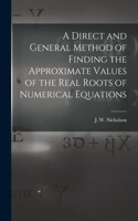 Direct and General Method of Finding the Approximate Values of the Real Roots of Numerical Equations