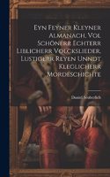 Eyn Feyner Kleyner Almanach, Vol Schönerr Echterr Liblicherr Volckslieder, Lustigerr Reyen Unndt Kleglicherr Mordeschichte