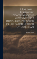 Farewell Testimony, Containing The Substance Of 2 Discourses, Preached In The Parish Church Of Debenham