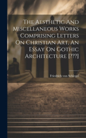 Aesthetic And Miscellaneous Works Comprising Letters On Christian Art, An Essay On Gothic Architecture [ ]