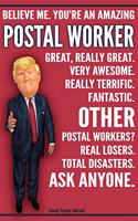 Funny Trump Journal - Believe Me. You're An Amazing Postal Worker Great, Really Great. Very Awesome. Fantastic. Other Postal Workers Total Disasters. Ask Anyone.: Humorous Postal Worker Mail Gift Pro Trump Gag Gift Better Than A Card 120 Pg Notebook 6x9