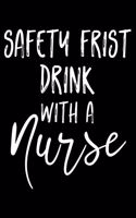 Safety First Drink With A Nurse: Funny Nurse Journal For Patient Care, Writing Notebook For Work, Undated Lined Daily Planner, Diary for Nurses