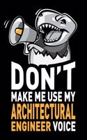 Don't Make Me Use My Architectural Engineer Voice: Funny Architectural Engineering Gag Gift Idea. Joke Notebook Journal & Sketch Diary, Thank You Appreciation Present.