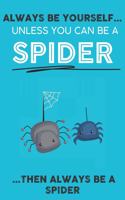 Always Be YourSelf Unless You Can Be A Spider Then Always Be A Spider