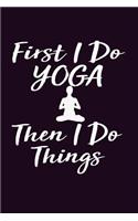 First I Do Yoga Then I Do Things