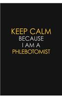 Keep Calm Because I Am A Phlebotomist: Motivational: 6X9 unlined 129 pages Notebook writing journal