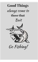 Good Things always come to those that Bait. Go Fishing!