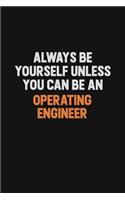 Always Be Yourself Unless You Can Be An Operating Engineer