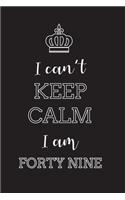 I Can't Keep Calm I Am Forty Nine