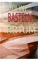 Ohne Basteln Wäre Das Leben Ein Irrtum