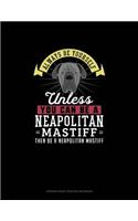 Always Be Yourself Unless You Can Be A Neapolitan Mastiff Then Be A Neapolitan Mastiff