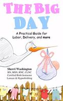 The Big Day: A Practical Guide for Labor, Delivery, and more