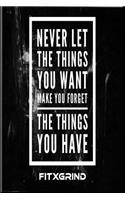 Never Let the Things You Want Make You Forget The Things You Have FITXGRIND