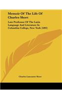 Memoir Of The Life Of Charles Short: Late Professor Of The Latin Language And Literature In Columbia College, New York (1892)