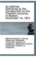 An Address Delivered as the Introduction to the Franklin Lectures, in Boston, November 14, 1831