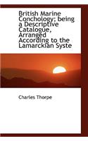 British Marine Conchology; Being a Descriptive Catalogue, Arranged According to the Lamarckian Syste: (English)