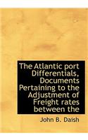 The Atlantic Port Differentials, Documents Pertaining to the Adjustment of Freight Rates Between the