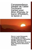 Correspondance in Dite de L'Abb Ferdinand Galiani Avec Mme D'Epinay, Le Baron D'Holbach, Le Baron D