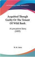 Acquitted Though Guilty Or The Tenant Of Wild Bank: A Lancashire Story (1883)