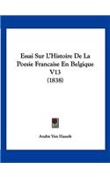 Essai Sur L'Histoire De La Poesie Francaise En Belgique V13 (1838)