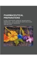 Pharmaceutical Preparations; Elixirs, Their History, Formulae, and Methods of Preparation ... with a Resume of Unofficinal Elixirs from the Days of Pa