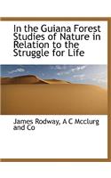 In the Guiana Forest Studies of Nature in Relation to the Struggle for Life