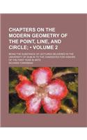 Chapters on the Modern Geometry of the Point, Line, and Circle (Volume 2); Being the Substance of Lectures Delivered in the University of Dublin to the Candidates for Honors of the First Year in Arts: (English)