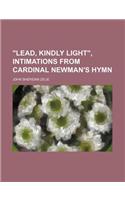 Lead, Kindly Light, Intimations from Cardinal Newman's Hymn