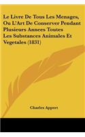 Livre De Tous Les Menages, Ou L'Art De Conserver Pendant Plusieurs Annees Toutes Les Substances Animales Et Vegetales (1831)