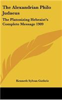 The Alexandrian Philo Judaeus: The Platonizing Hebraist's Complete Message 1909