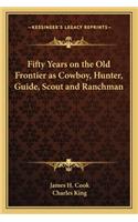 Fifty Years on the Old Frontier as Cowboy, Hunter, Guide, Scout and Ranchman