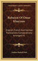 Rubaiyat of Omar Khayyam: English, French and German Translations Comparatively Arranged V1