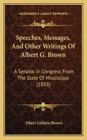 Speeches, Messages, and Other Writings of Albert G. Brown: A Senator in Congress from the State of Mississippi (1859)