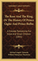 Rose And The Ring, Or The History Of Prince Giglio And Prince Bulbo