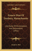 Francis West Of Duxbury, Massachusetts: And Some Of His Ancestors And Descendants (1911)