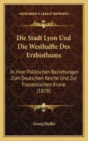 Die Stadt Lyon Und Die Westhalfte Des Erzbisthums