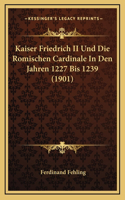 Kaiser Friedrich II Und Die Romischen Cardinale In Den Jahren 1227 Bis 1239 (1901)