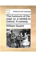 The Humours of the Road: Or, a Ramble to Oxford. a Comedy.