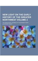 New Light on the Early History of the Greater Northwest; The Manuscript Journals of Alexander Henry ... Volume 2