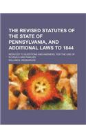 The Revised Statutes of the State of Pennsylvania, and Additional Laws to 1844; Reduced to Questions and Answers, for the Use of Schools and Families: (English)
