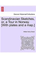 Scandinavian Sketches, Or, a Tour in Norway. [With Plates and a Map.]: (English)